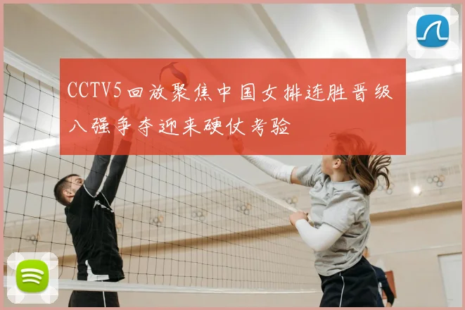 CCTV5回放聚焦中国女排连胜晋级 八强争夺迎来硬仗考验