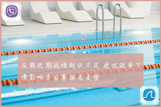 灰熊近期战绩起伏不定 进攻效率下滑影响季后赛排名走势