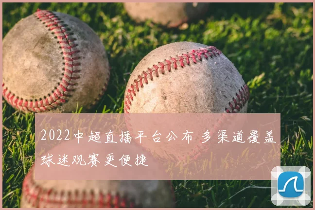 2022中超直播平台公布 多渠道覆盖球迷观赛更便捷